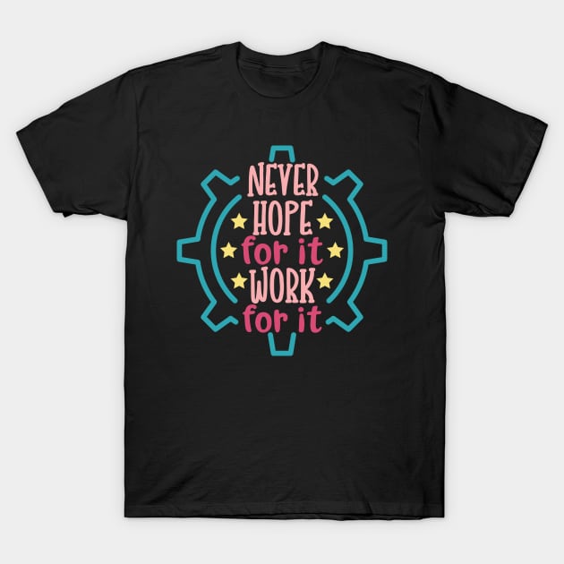 Never Hope For It Work For It T-Shirt by RockSolidDeals